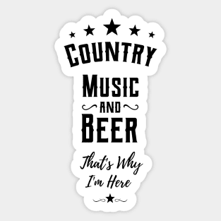 country music and beer thats why im here Sticker